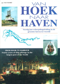 Noort, J.J. van-Van Hoek naar Haven; Veertig jaar scheepsbegeleiding in de grootste haven ter wereld
