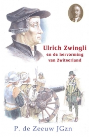 Zeeuw JGzn, P. de-Ulrich Zwingli en de Hervorming van Zwitserland (nieuw)