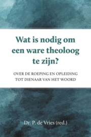 Vries, Dr. P. de (red.)-Wat is nodig om een ware theoloog te zijn? (nieuw)