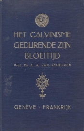 Schelven, Prof. Dr. A.A. van-Het Calvinisme gedurende zijn bloeitijd