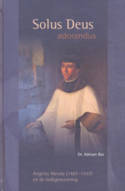 Bas, Dr. Adriaan-Solus Deus adorandus (Angelus Merula en de heiligenverering)