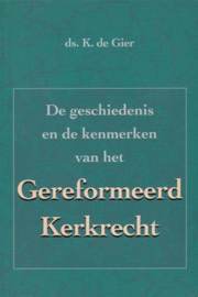 Gier, Ds. K. de-De geschiedenis en de kenmerken van het Gereformeerd Kerkrecht