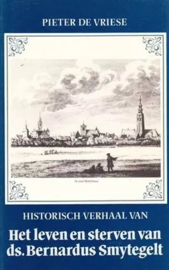 Vriese, Pieter de-Historisch verhaal van het leven en sterven van ds. Bernardus Smytegelt