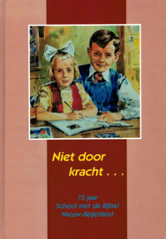 Boer, G.C. den (e.a.)-Niet door kracht... 75 jaar School met de Bijbel Nieuw Beijerland