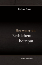 Groot, Ds. J. de-Het water uit Bethlehems Bornput