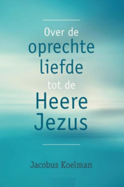 Koelman, Jacobus-Over de oprechte liefde tot de Heere Jezus (nieuw)