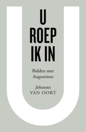 Oort, Johannes van-U roep ik in-Bidden met Augustinus (nieuw)