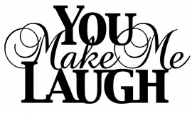 You make me laugh