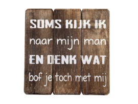 Houten tekstbord / onderzetter "Soms kijk ik naar mijn man " zwart wit  (20 x 20 cm)