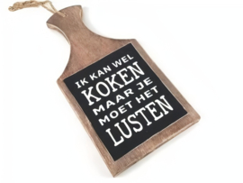 Tekstplank "Ik kan wel koken maar je moet het lusten"30 x15 cm