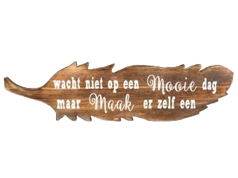 Houten veerdecoratie  Wacht niet op een mooie dag, maar maak er zelf een