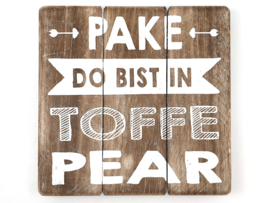 Tekstbord  'Pake do bist in toffe pear ' 20x20cm