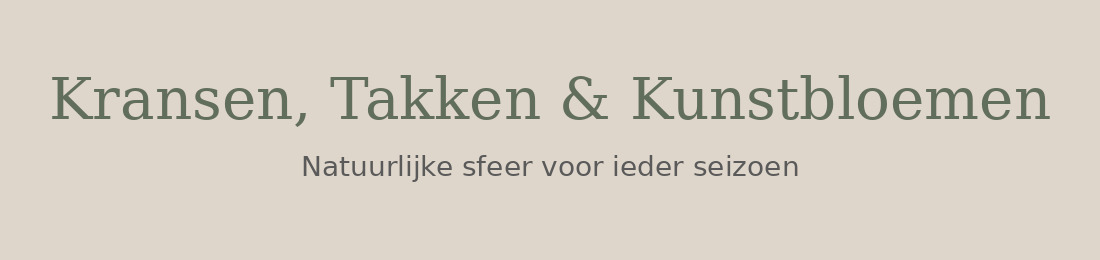 Kransen, Takken & Kunstbloemen  Natuurlijke sfeer voor ieder seizoen