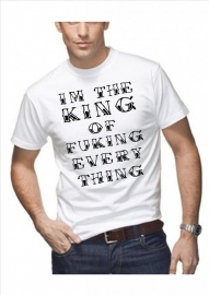 Im the king of fucking everything