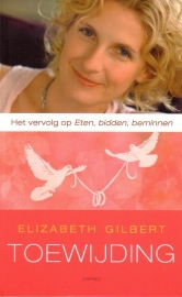 Elizabeth Gilbert - Eten, bidden, beminnen + Toewijding
