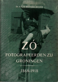 Dr. A.T. Schuitema Meijer - Zó fotografeerden zij Groningen 1868-1918