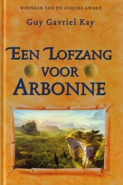 Guy Gavriel Kay - Een lofzang voor Arbonne