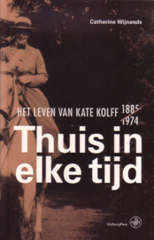 Catherine Wijnands - Thuis in elke tijd: Het leven van Kate Kolff 1885-1974