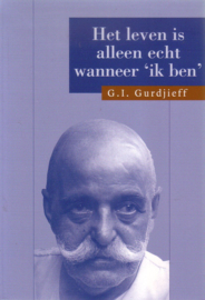 G.I. Gurdjieff - Het leven is alleen echt wanneer 'ik ben'