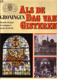 Als de dag van gisteren - 15. Honderd jaar Groningers naar de kerk