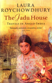 Laura Roychowdhury - The Jadu House: Travels in Anglo-India