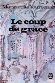 Marguerite Yourcenar - Le coup de grâce