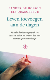 Sander de Hosson en Els Quaegebeur:  Leven toevoegen aan de dagen - Van slechtnieuwsgesprek tot laatste adem en rouw – hoe een stervensproces verloopt