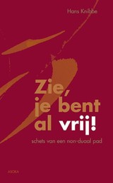 Hans Knibbe: Zie, je bent al vrij - schets van een non-duaal pad