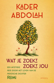 Kader Abdolah: Wat je zoekt, zoekt jou – een mystieke reis door het leven van de Perzische dichter Rumi