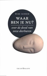 Wim Jansen: Waar ben je nu? - Over de dood van onze dierbaren