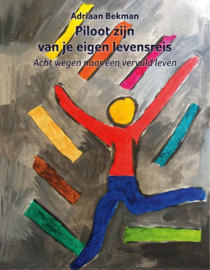 Adriaan Bekman: Piloot zijn van je eigen levensreis - acht wegen naar een vervuld leven