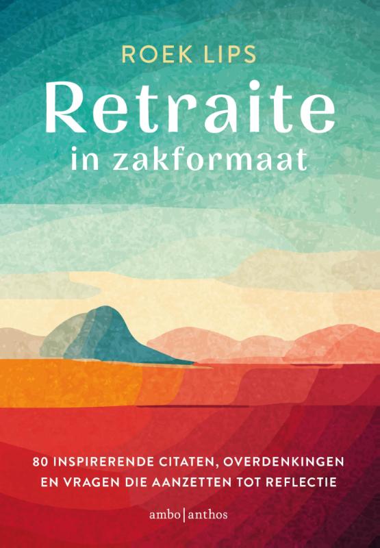 Roek Lips: Retraite in zakformaat - 80 inspirerende citaten, overdenkingen en vragen die aanzetten tot reflectie