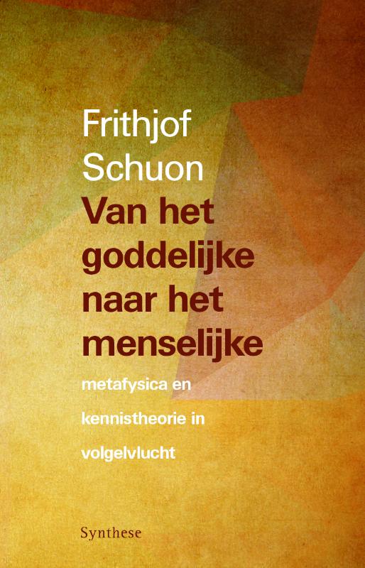 Frithjof Schuon: Van het goddelijke naar het menselijke - Metafysica en kennistheorie in vogelvlucht
