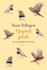 Toon Tellegen: Op goed geluk – Dierenverhalen vol hoop