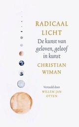 Christiaan Wiman: Radicaal licht - De kunst van geloven, geloof in kunst