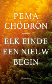 Pema Chödrön: Elk einde een nieuw begin - Wijsheid voor het leven en daarna