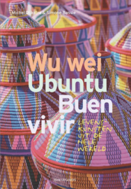 Michel Dijkstra:  Wu Wei, Ubuntu, Buen Vivir - Levenskunsten uit de hele wereld