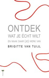 Brigitte van Tuijl: Ontdek wat je echt wilt - en maak daar je werk van