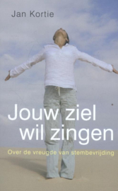 Jan Kortie: Jouw ziel wil zingen - over de vreugde van stembevrijding