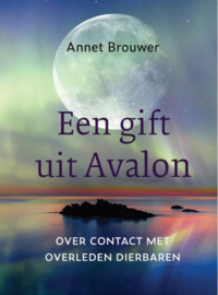 Annet Brouwer:  Een gift uit Avalon - over contact met overleden dierbaren
