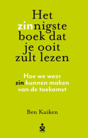 Ben Kuiken:  Het zinnigste boek dat je ooit zult lezen - Hoe we weer zin kunnen maken van de toekomst