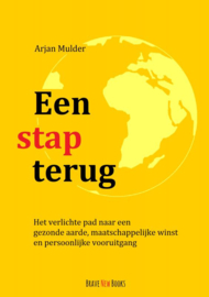 Arjan Mulder: Een stap terug - Het verlichte pad naar een gezonde aarde, maatschappelijke winst en persoonlijke vooruitgang