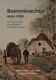 Johannes Jan Van de Glind/Dirk van de Glind: Boerenknechtje anno 1936 - Een roep om recht voor kinderen en andere grote mensen