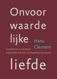 Hans Clement: Onvoorwaardelijke liefde - filosofisch pleidooi voor een nieuwe levensbeschouwing