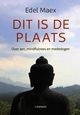 Edel Maex: Dit is de plaats - over zen, mindfulness en mededogen