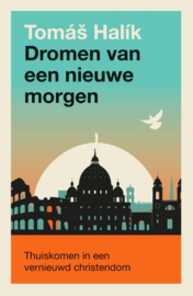 Tomáš Halík: Dromen van een nieuwe morgen - Thuiskomen in een vernieuwd christendom