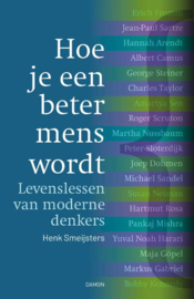 Henk Smeijsters:  Hoe je een beter mens wordt - Levenslessen van moderne denkers
