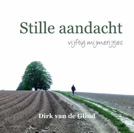 Dirk van de Glind:  Stille aandacht - vijftig mijmerijtjes