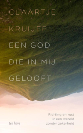 Claartje Kruijff:  Een God die in mij gelooft - Richting en rust in een wereld zonder zekerheid