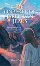 Elizabeth Clare Prophet:  De Onbekende Jaren van Jezus – ooggetuigenverslagen van Jezus’ omzwervingen door India en de Himalaya